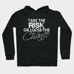 Take the risk or loose the chance Hoodie